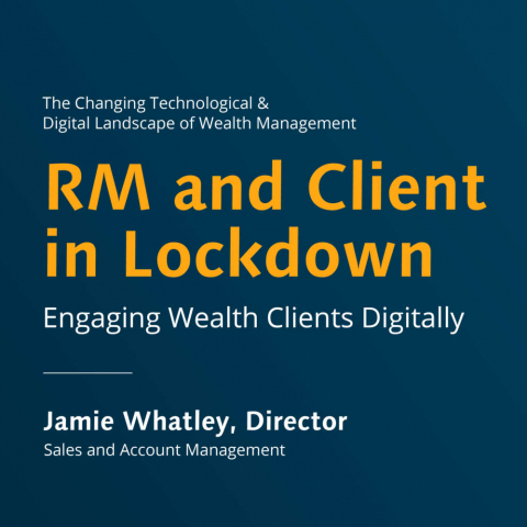 Client and RM in lockdown: digital engagement ideas for remote-only wealth management